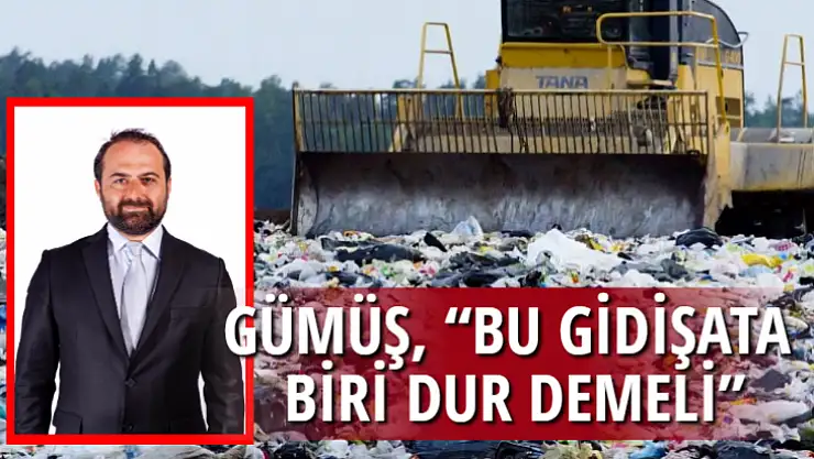 GÜMÜŞ, 'BU GİDİŞATA BİRİ DUR DEMELİ'