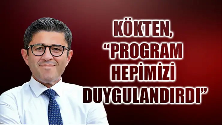 Kökten, 'Program Hepimizi Duygulandırdı'