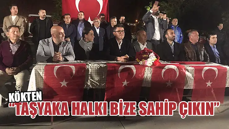 Kökten 'Taşyaka Halkı Bize Sahip Çıkın'