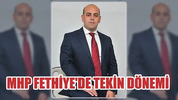 MHP Fethiye'de Tekin Dönemi