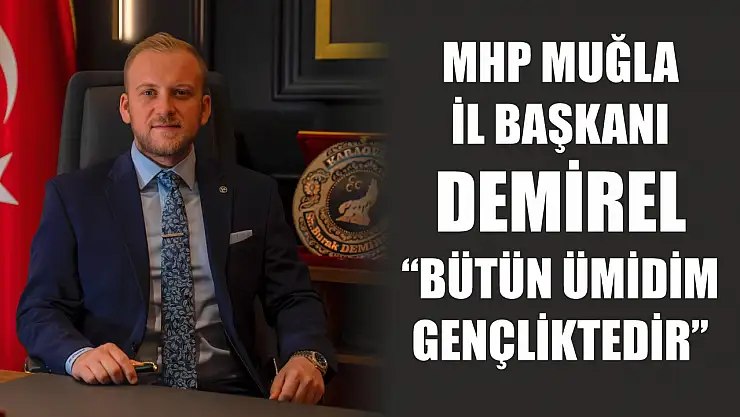 MHP Muğla İl Başkanı Demirel: 'Bütün Ümidim Gençliktedir'