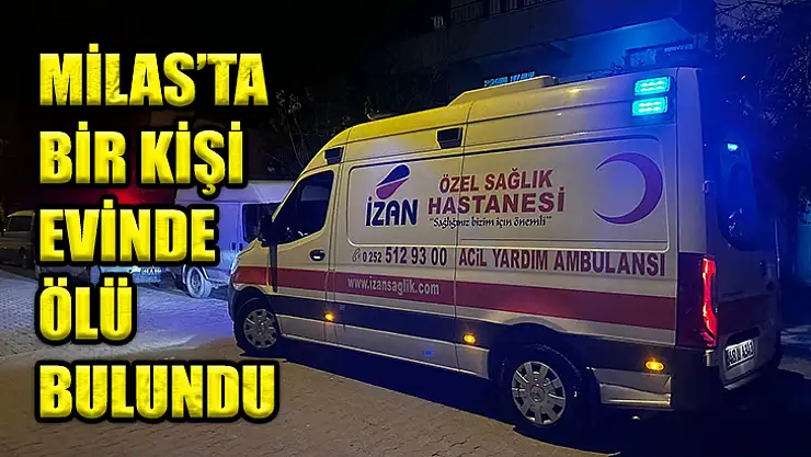 Milas'ta Bir Kişi Evinde Ölü Bulundu