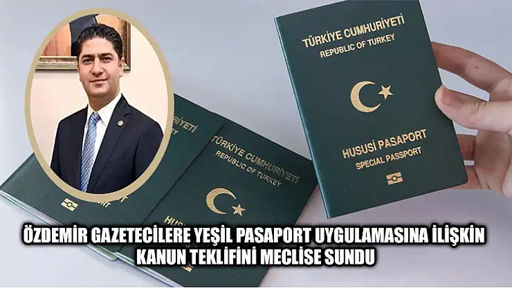 Özdemir Gazetecilere Yeşil Pasaport Uygulamasına İlişkin Kanun Teklifini Meclise Sundu