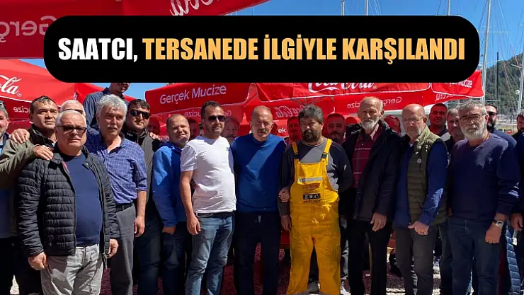 Saatcı, Tersanede İlgiyle Karşılandı