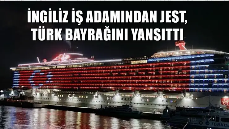 Ünlü İngiliz iş adamının yolcu gemisinin ışıkları Türk bayrağını yansıttı