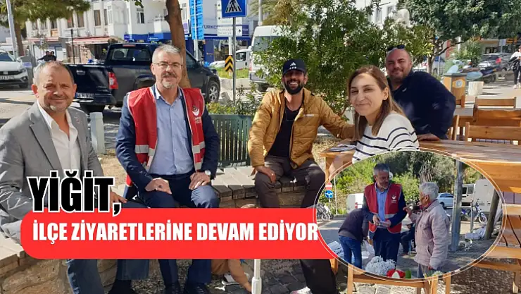 Yiğit, ilçe ziyaretlerine devam ediyor